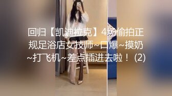 回归【凯迪拉克】4场偷拍正规足浴店女技师~口爆~摸奶~打飞机~差点插进去啦！ (2)