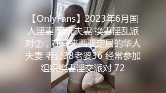 【OnlyFans】2023年6月国人淫妻 爱玩夫妻 换妻淫乱派对②，在马来西亚定居的华人夫妻 老公38老婆36 经常参加组织换妻淫交派对 72