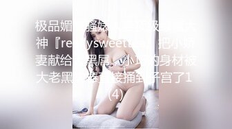 极品媚黑骚婊人妻顶级绿帽大神『reallysweettea』把小娇妻献给大黑屌，小巧的身材被大老黑肉棒直接捅到子宫了1 (4)