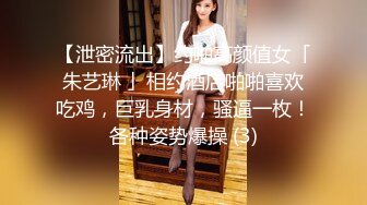 【泄密流出】约啪高颜值女「朱艺琳 」相约酒店啪啪喜欢吃鸡，巨乳身材，骚逼一枚！各种姿势爆操 (3)