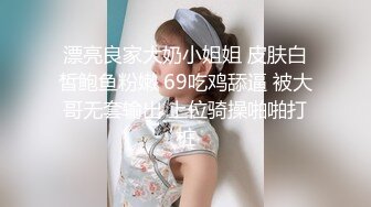 漂亮良家大奶小姐姐 皮肤白皙鲍鱼粉嫩 69吃鸡舔逼 被大哥无套输出 上位骑操啪啪打桩