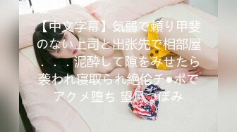 【中文字幕】気弱で頼り甲斐のない上司と出张先で相部屋．．．泥酔して隙をみせたら袭われ寝取られ絶伦チ●ポでアクメ堕ち 望月つぼみ