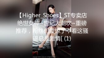 【Higher_Shoes】ST专卖店绝世女神~世纪大潮吹~重磅推荐，粉丝们震惊了，看这骚逼总是激情[ (1)