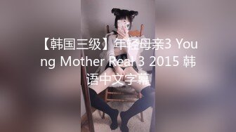 【韩国三级】年轻母亲3 Young Mother Real 3 2015 韩语中文字幕