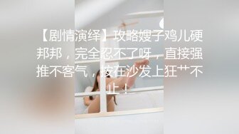 【剧情演绎】攻略嫂子鸡儿硬邦邦，完全忍不了呀，直接强推不客气，按在沙发上狂艹不止！