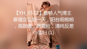 【YH_0512】推特人气博主 最骚女友的一天，阳台前啪啪，高颜值，微露脸，清纯反差小荡妇 (1)