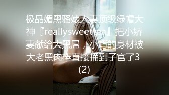 极品媚黑骚婊人妻顶级绿帽大神『reallysweettea』把小娇妻献给大黑屌，小巧的身材被大老黑肉棒直接捅到子宫了3 (2)