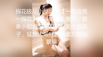 探花极品小少妇，【一号渣男一探花】这双细腿太美了，苗条小姐姐温柔可亲，天生炮架子，猛男大哥扛起来卖力输出暴操