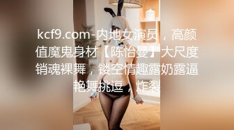 kcf9.com-内地女演员，高颜值魔鬼身材【陈怡曼】大尺度销魂裸舞，镂空情趣露奶露逼艳舞挑逗，炸裂