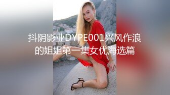 抖阴影业DYPE001兴风作浪的姐姐第一集女优海选篇