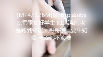 [MP4/ 126M]&nbsp;&nbsp;乖乖女好学生 如此清纯 老是跑到邻居大哥哥家里要牛奶喝 一滴都不浪费