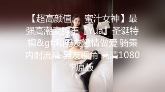 【超高颜值❤️蜜汁女神】最强高潮变脸王『Yua』圣诞特辑&gt;和男友激情做爱 骑乘内射流精 男友视角 高清1080P原版