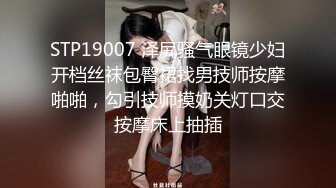 STP19007 泽尻骚气眼镜少妇开档丝袜包臀裙找男技师按摩啪啪，勾引技师摸奶关灯口交按摩床上抽插