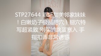 STP27644 乖巧甜美邻家妹妹！白嫩奶子极品肥穴！掰穴特写超紧致 刚买的跳蛋塞入 手指扣弄非常诱惑