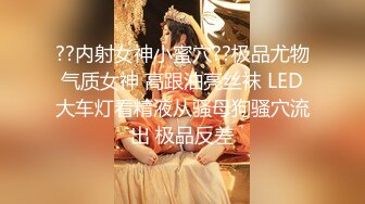 ??内射女神小蜜穴??极品尤物气质女神 高跟油亮丝袜 LED大车灯看精液从骚母狗骚穴流出 极品反差