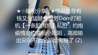 ★☆福利分享☆★极品推荐有钱又生猛健身猛男Dom打桩机【一条肌肉狗】私拍，约炮偸情多位露脸小姐姐，高频输出尖叫不止全部给肏服了 (2)