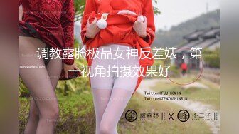 调教露脸极品女神反差婊，第一视角拍摄效果好