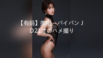 【有码】美樹 – パイパンＪＤ21才のハメ撮り