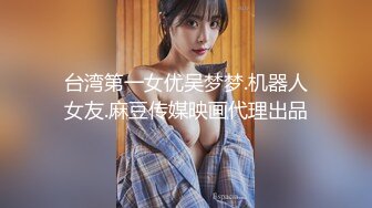 台湾第一女优吴梦梦.机器人女友.麻豆传媒映画代理出品