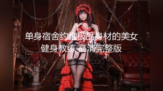 单身宿舍约炮极品身材的美女健身教练 高清完整版