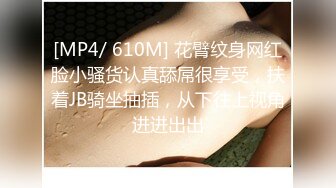 [MP4/ 610M] 花臂纹身网红脸小骚货认真舔屌很享受，扶着JB骑坐抽插，从下往上视角进进出出