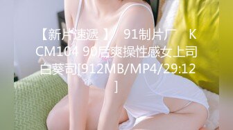 【新片速遞 】✿91制片厂✿ KCM104 90后爽操性感女上司 白葵司[912MB/MP4/29:12]