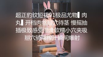 超正豹纹短裙91极品尤物▌肉丸▌开档肉丝掰穴待茎 慢摇抽插极致感受湿滑软糯小穴夹吸 掰穴骑乘榨汁瞬间爆射