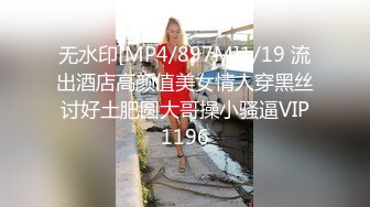 无水印[MP4/897M]1/19 流出酒店高颜值美女情人穿黑丝讨好土肥圆大哥操小骚逼VIP1196