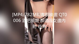 [MP4/782MB]青銅映畫 QT0006 酒吧撿屍 醉酒淫女遭內射 肖寒