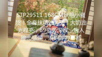 STP29511 168CM妖艳小骚货！全身抹精油乳交！大奶油光程亮，69姿势深喉，后入撞击猛操，浪叫呻吟不断