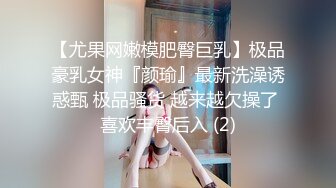 【尤果网嫩模肥臀巨乳】极品豪乳女神『颜瑜』最新洗澡诱惑甄 极品骚货 越来越欠操了 喜欢丰臀后入 (2)