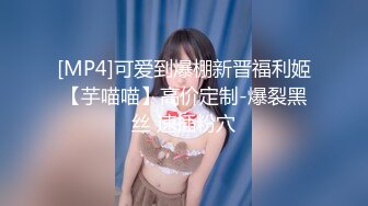 [MP4]可爱到爆棚新晋福利姬【芋喵喵】高价定制-爆裂黑丝 速插粉穴