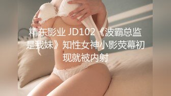 精东影业 JD102《波霸总监是我妹》知性女神小影荧幕初现就被内射