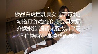 极品白虎巨乳美女〖草莓熊〗勾搭打游戏的弟弟 完具大屌齐操嫩鲍 逼紧人骚太爽了忍不住操两炮 高清源码录制