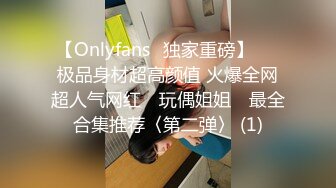 【Onlyfans✨独家重磅】▶▶极品身材超高颜值 火爆全网超人气网红 ✿玩偶姐姐✿ 最全合集推荐〈第二弹〉 (1)