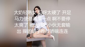 大奶轻熟女 妈呀太硬了 开足马力使劲再深一点 啊不要停太爽了 被大鸡吧小伙无套输出 操的奶子哗哗娇喘连连