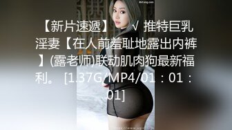 【新片速遞】❤️√ 推特巨乳淫妻【在人前羞耻地露出内裤】(露老师)联动肌肉狗最新福利。 [1.37G/MP4/01：01：01]