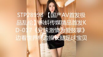 STP28998 【国产AV首发极品乱伦】蝌蚪传媒精品首发KD-017《兄妹激情为爱鼓掌》边看世界杯边操长腿足球宝贝