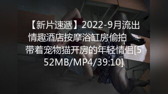 【新片速遞】2022-9月流出情趣酒店按摩浴缸房偷拍❤️带着宠物猫开房的年轻情侣[552MB/MP4/39:10]