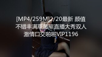 [MP4/259M]2/20最新 颜值不错丰满草莓熊直播大秀双人激情口交啪啪VIP1196