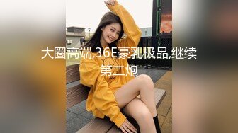 大圈高端,36E豪乳极品,继续第二炮