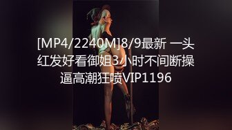 [MP4/2240M]8/9最新 一头红发好看御姐3小时不间断操逼高潮狂喷VIP1196