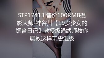 STP17413 售价100RMB摄影大师-神谷川【19岁少女的饲育日记】教授级绳缚师教你调教这样玩史湿级