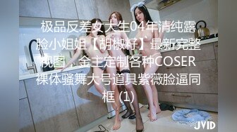 极品反差女大生04年清纯露脸小姐姐【胡椒籽】最新完整视图，金主定制各种COSER裸体骚舞大号道具紫薇脸逼同框 (1)