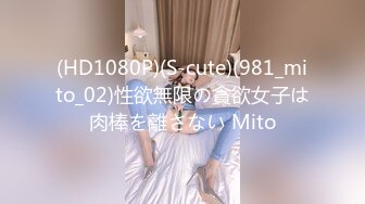 (HD1080P)(S-cute)(981_mito_02)性欲無限の貪欲女子は肉棒を離さない Mito