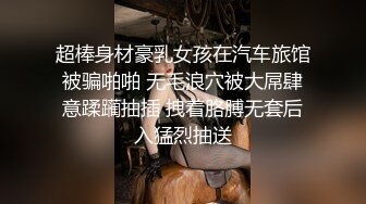 超棒身材豪乳女孩在汽车旅馆被骗啪啪 无毛浪穴被大屌肆意蹂躏抽插 拽着胳膊无套后入猛烈抽送