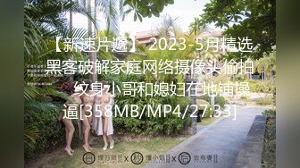 【新速片遞】 2023-5月精选黑客破解家庭网络摄像头偷拍❤️纹身小哥和媳妇在地铺操逼[358MB/MP4/27:33]