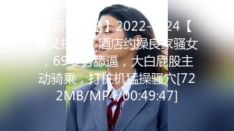 【新片速遞】2022-5-24【教父探花】酒店约操良家骚女，69姿势舔逼，大白屁股主动骑乘，打桩机猛操骚穴[722MB/MP4/00:49:47]