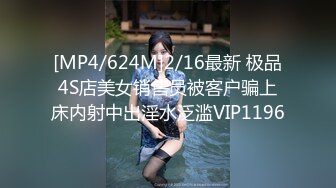 [MP4/624M]2/16最新 极品4S店美女销售员被客户骗上床内射中出淫水泛滥VIP1196