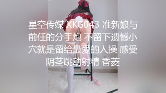 星空传媒 XKG043 准新娘与前任的分手炮 不留下遗憾小穴就是留给最爱的人操 感受阴茎跳动射精 香菱